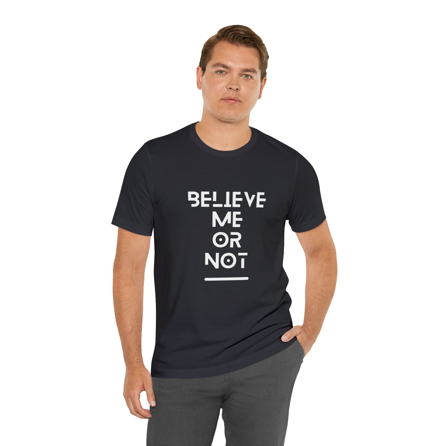 Believe me or not with white font Unisex Jersey Short Sleeve Tee